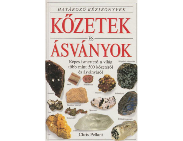 SZERZŐ Chris Pellant SZERKESZTŐ Zsadonné dr. Szilasi Mária FORDÍTÓ Dr. Embey-Isztin Antal FOTÓZTA Harry Taylor - Kőzetek és ásványok - Határozó kézikönyvek (Képes ismertető a világ több mint 500 kőzetéről és ásványáról