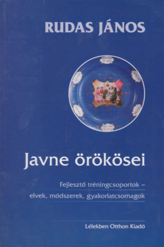 Rudas János - Javne örökösei - Fejlesztő tréningcsoportok - elvek, módszerek, gyakorlatcsomagok