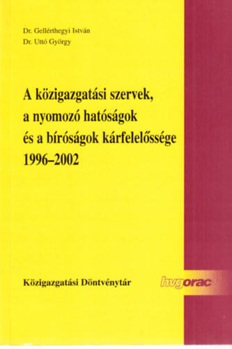 Gellérthegyi István; Uttó György - A közigazgatási szervek, a nyomozó hatóságok és a bíróságok kárfelelőssége 1996-2002