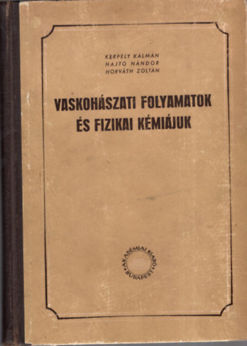 Kerpely- Hajtó- Horváth - Vaskohászati folyamatok és fizikai kémiájuk