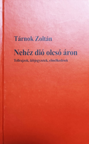 T�rnok Zolt�n - Neh�z di� olcs� �ron - Tollrajzok, l�bjegyzetek, elm�lked�sek
