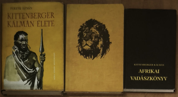Fekete István Kittenberger Kálmán - 3db Kittenberger Kálmánnal kapcsolatos könyv - Afrikai vadászkönyv, Kelet-Afrika vadonjaiban, Kittenberger Kálmán élete