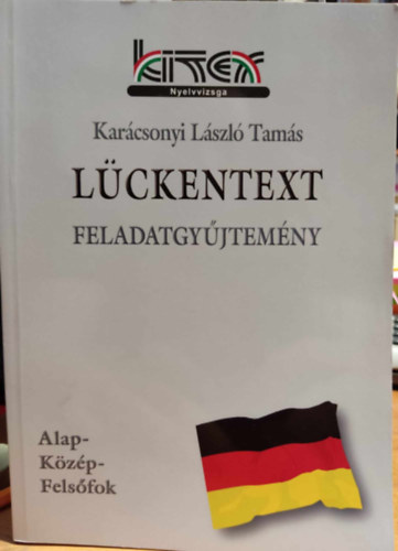 Kar�csonyi L�szl� Tam�s - L�ckentext feladatgy�jtem�ny: N�met alap-, k�z�p- �s fels�fok (Kitex Nyelvvizsga)