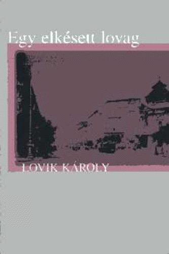 Lovik Károly - Egy elkésett lovag