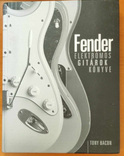 Tony Bacon - Fender - Elektromos gitrok knyve