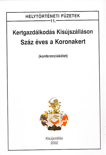 Kertgazdálkodás Kisújszálláson - Száz éves a Koronakert (Konferenciakötet) - Helytörténeti füzetek 11.