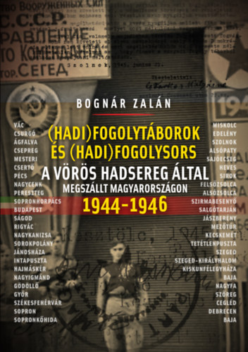 Bogn�r Zal�n - Hadifogolyt�borok �s hadifogolysors a V�r�s Hadsereg �ltal megsz�llt Magyarorsz�gon 1944-46