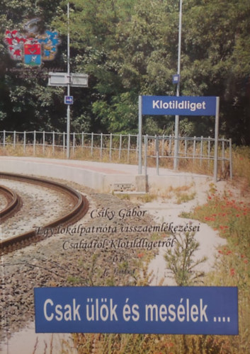 Cs�ky G�bor - Csak �l�k �s mes�lek - Egy lok�lpatri�ta visszaeml�kez�sei Csal�dr�l-Klotildligetr�l