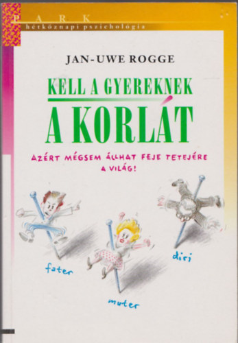 Jan-Uwe Rogge - Kell a gyereknek a korlt  (Azrt mgsem llhat feje tetejre a vilg!)