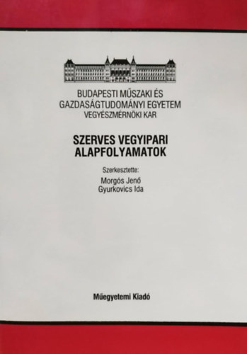 Dr. Morgs Jen; Dr. Gyurkovics Ida  (szerk.) - Szerves vegyipari alapfolyamatok