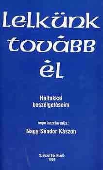 Nagy S�ndor K�szon - Lelk�nk tov�bb �l (holtakkal besz�lget�seim)