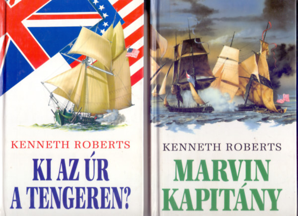 Kenneth Roberts - Történelmi kalandregények: Ki az úr a tengeren? + Marvin kapitány