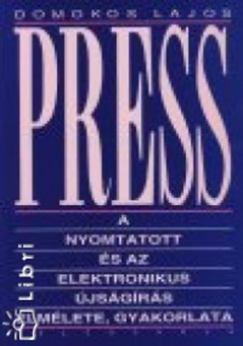 Domokos Lajos - Press - A nyomtatott s az elektronikus jsgrs elmlete, gyakorlata