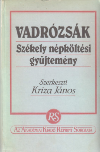 Kriza J�nos - Vadr�zs�k (Sz�kely n�pk�lt�si gy�jtem�ny) I. 1803-ban Stein J�nos Erd. Muz. Egyleti K�nyv�rus Bizom�nya �ltal kiadott k�nyv reprint kiad�sa