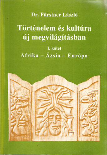 Fürstner László - Történelem és kultúra új megvilágításban I. Afrika-Ázsia-Európa