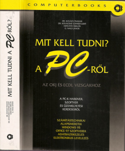 Dr Kovcs Tivadar-Dr.Kovcsn Cohner Judit-Ozsvth Mikls-G.Nagy Jnos - Mit kell tudni? A PC-rl (OKJ s ECDL vizsgkhoz)