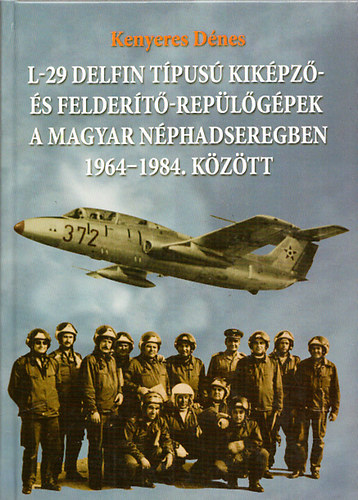 Kenyeres Dnes - L-29 Delfin tpus kikpz-s feldert-replgpek a magyar nphadseregben 1964-1984.kztt