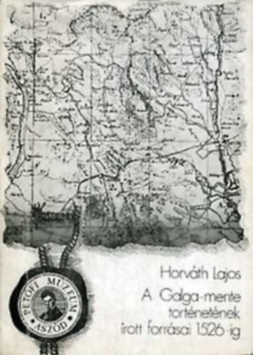 Horváth Lajos - A Galga-mente történetének írott forrásai 1526-ig + 1526-1686+ 1686-1711