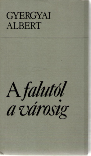 GYergyai Albert - A falut�l a v�rosig