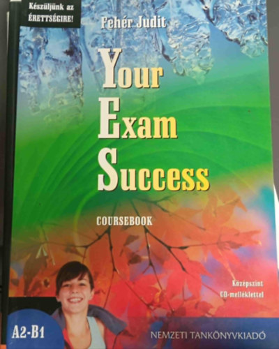 Feh�r Judit - Your Exam Success. Coursebook. K�z�pszint CD-mell�klettel