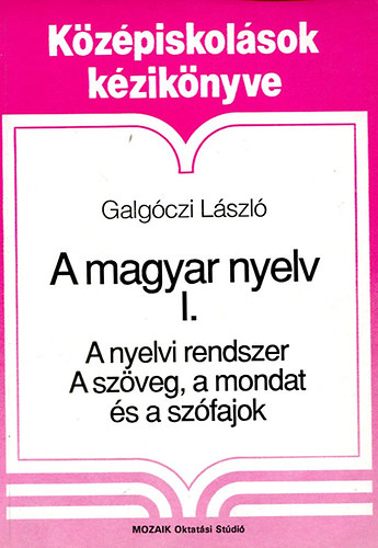 Galg�czi L�szl� - A magyar nyelv I.: A nyelvi rendszer-A sz�veg, a mondat �s a sz�fajok