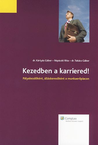 Krtys Gbor; Rpczki Rita; Takcs Gbor - Kezedben a karriered! - Plyakezdknt, llskeresknt a munkaerpiacon