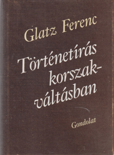 Glatz Ferenc - Történetírás korszakváltásban