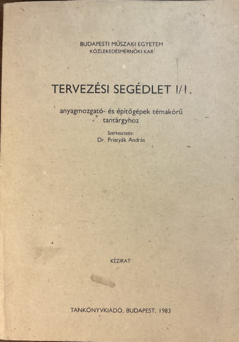 Dr. Pristyk Andrs  (szerk.) - Tervezsi segdlet I/I. anyagmozgat- s ptgpek tmakr tantrgyhoz