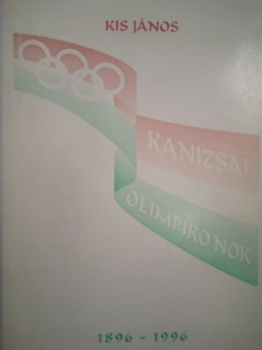 Kis J�nos - Kanizsai olimpikonok 1896-1996
