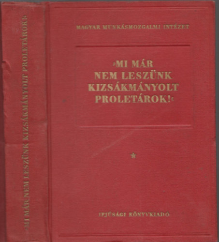 "Mi mr nem lesznk kizskmnyolt proletrok!" I. (tredk)