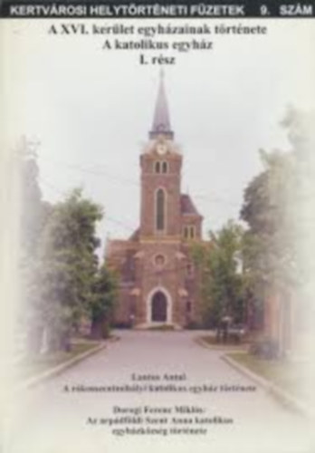 Lantos Antal - Az XVI. ker�let egyh�zainak t�rt�nete - A katolikus egyh�z I. A r�kosszentmih�lyi katolikus egyh�z t�rt�nete
