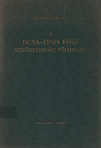 Srfalvi Bla Asztalos Istvn - A Duna-Tisza kze mezgazdasgi fldrajza (Fldrajzi Monogrfik IV.)