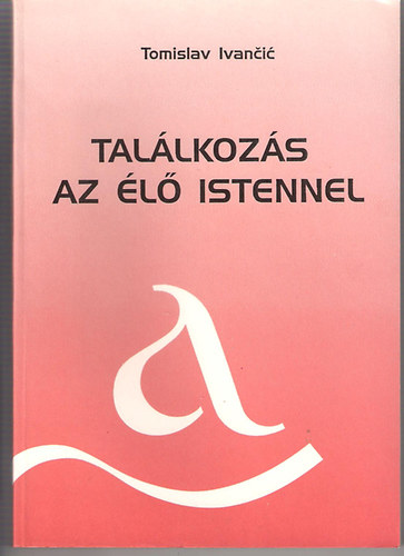 Tomislav Ivancic - Tal�lkoz�s az �l� Istennel
