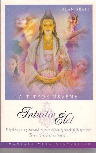 Szerz Alan Seale Szerkeszt Szab Anna Fordt Zelei Kata - Intuitv let A titkos svny - Kziknyv az nval rejtett kpessgeinek fejlesztsre. Teremt er s intuci...      - Spiritulis nmegismers s talakuls -  Egyttmkds a Szellemmel - Intuitv let