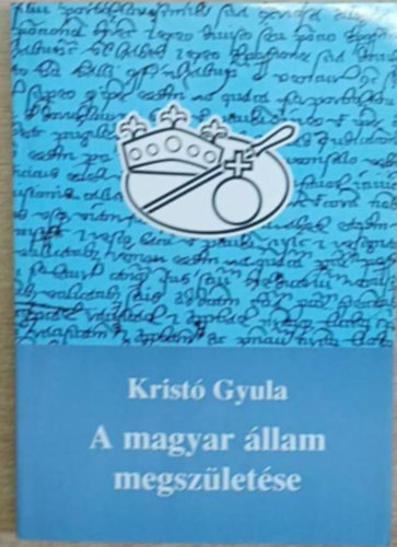 Krist� Gyula - A magyar �llam megsz�let�se
