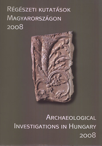 Kisfaludi Jlia  (szerk.) - Rgszeti kutatsok Magyarorszgon 2008 - Archaeological ... (angol-magyar)