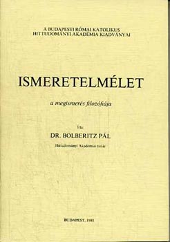 Dr. Bolberitz Pál - Ismeretelmélet - A megismerés filozófiája
