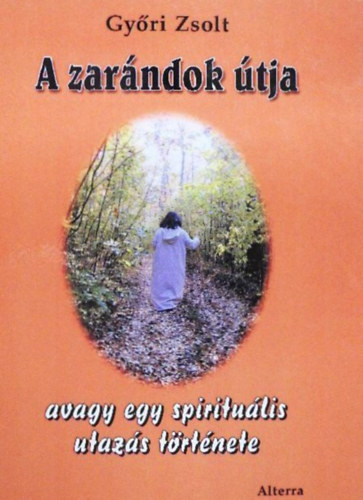 Győri Zsolt - A Zarándok Útja - Avagy egy spirituális utazás története