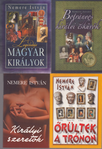 Nemere Istv�n - 4 db Nemere Istv�n k�tet: Botr�nyos kir�lyi esk�v�k - Legend�s magyar kir�lyok - �r�ltek a tr�non - Kir�lyi szeret�k