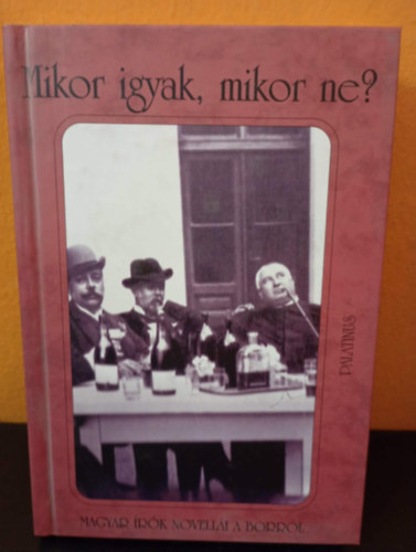 Kőrössy P. József (szerk.) Háy János (szerk.) - Mikor igyak, mikor ne? Magyar írók novellái a borról