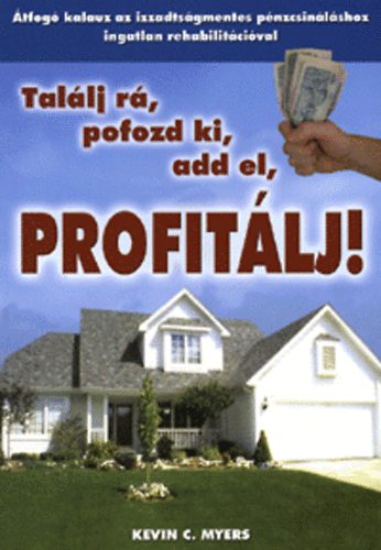 Kevin C. Myers - Találj rá, pofozd ki, add el, profitálj!