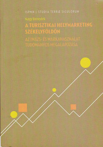 Nagy Benedek - A turisztikai helymarketing Székelyföldön - Az imázs- és márkahasználat tudományos megalapozása