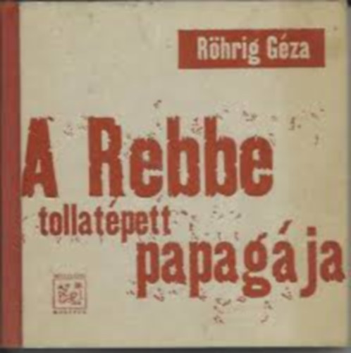 Röhring Géza - A Rebbe tollatépett papagája