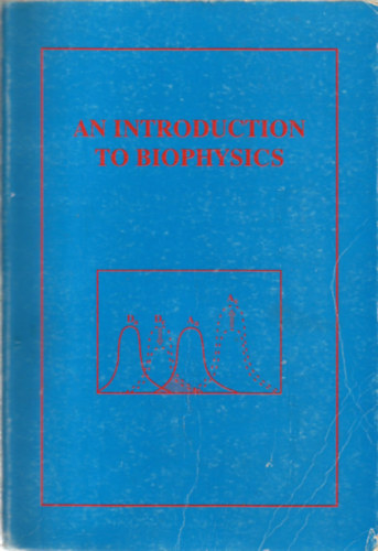 Damjanovich S�ndor; Dr. G�sp�r Rezs�; Dr. Somogyi B�la; Tr�n Lajos; M�tyus L�szl� - An Introduction to Biophisics