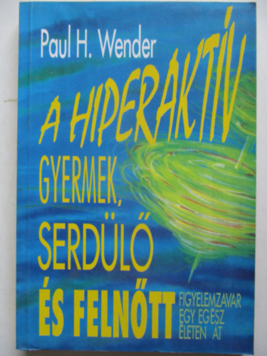 Wender, Paulh. - A hiperaktív gyermek,serdülő és felnőtt - Figyelemzavar egy egész életen át