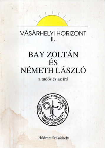 M�rki-Zay J�nos  (szerk.) - Bay Zolt�n �s N�meth L�szl� a tud�s �s az �r� (V�s�rhelyi Horizont II.)