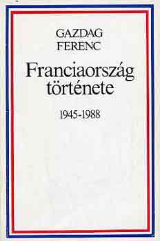 Gazdag Ferenc - Franciaorszg trtnete 1945-1988