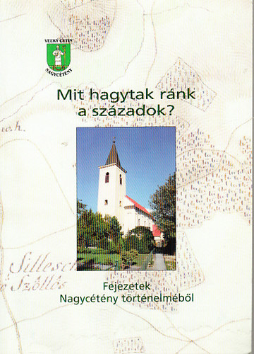 Presinszky Lajos - Mit r�nk hagytak a sz�zadok? (Fejezetek Nagyc�t�ny t�rt�nelm�b�l)