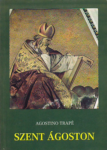 Agostino Trap - Szent goston az ember, a lelkipsztor, a misztikus