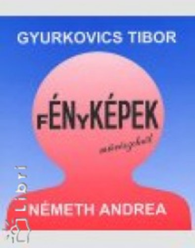N�meth Andrea; Gyurkovics Tibor - �nk�pek-f�nyk�pek m�v�szekr�l